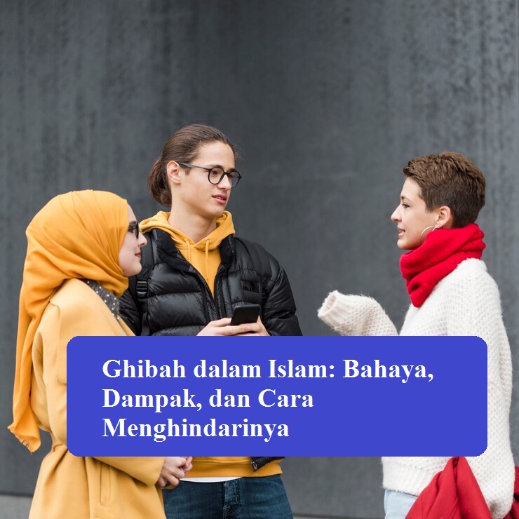 Ghibah dalam Islam: Bahaya, Dampak, dan Cara Menghindarinya